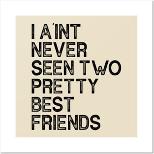 I Aint Never Seen Two Pretty Best Friends Posters and Art